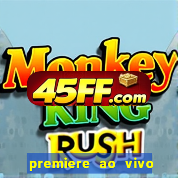 premiere ao vivo corinthians gratis